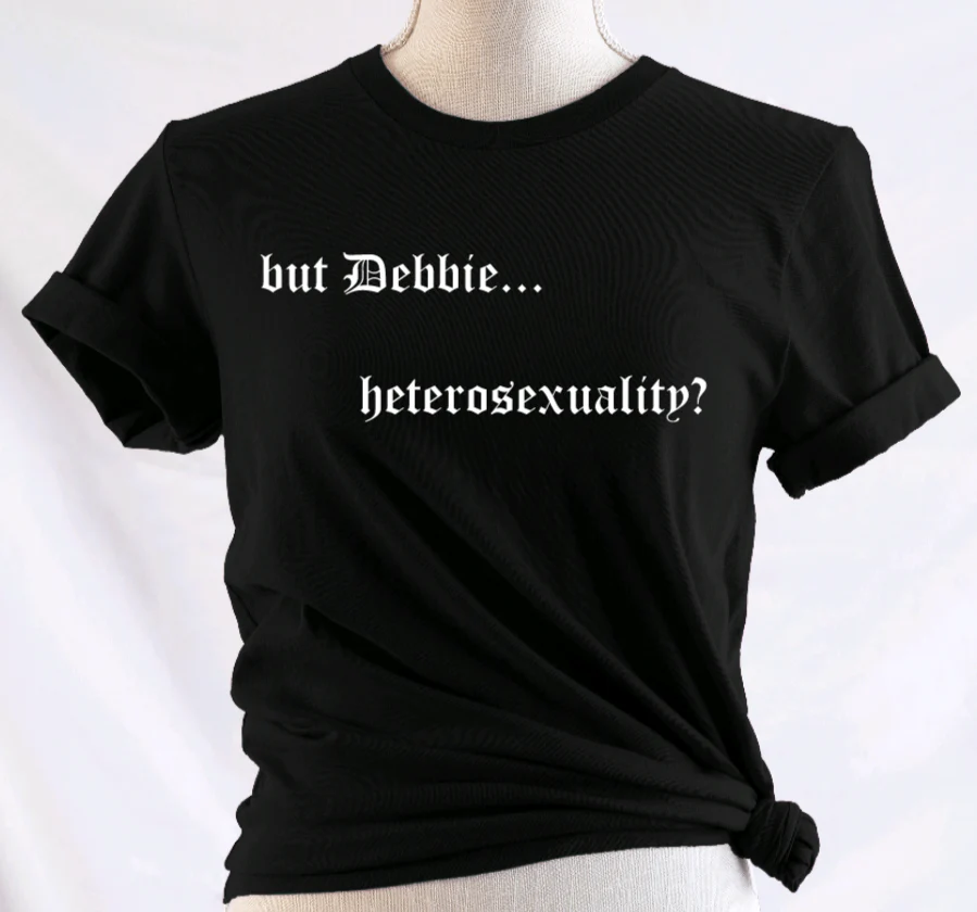 But Debbie...heterosexuality? T-Shirt