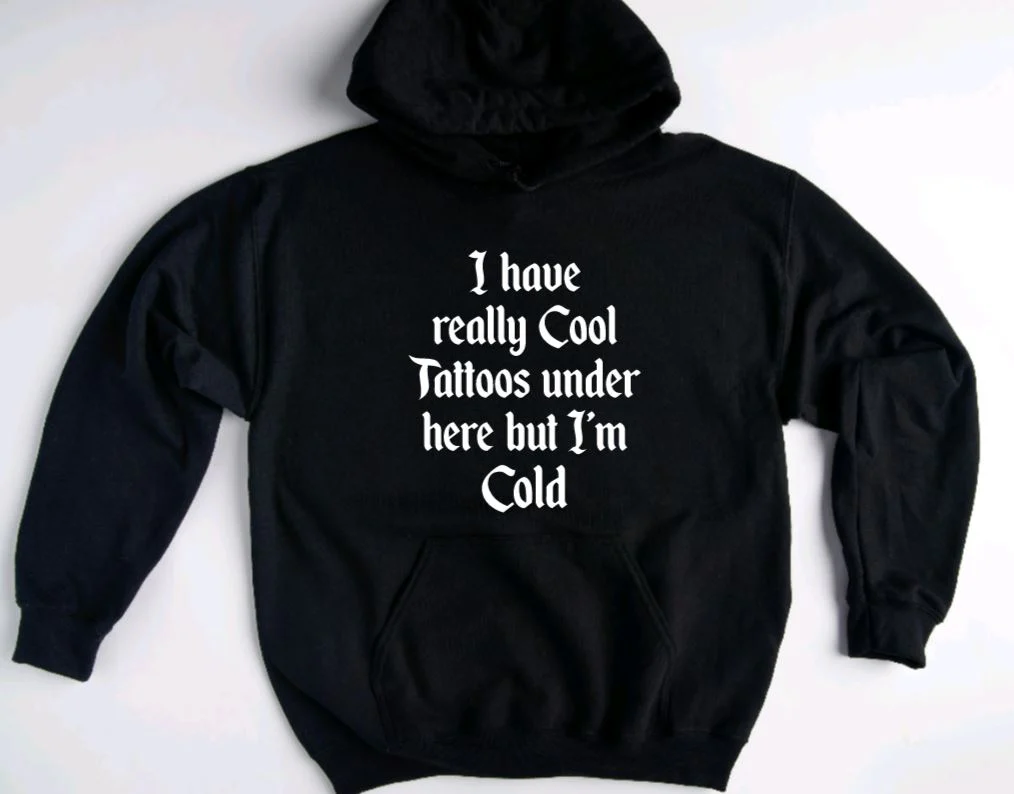 I have really cool tattoos but I'm cold Hoodie